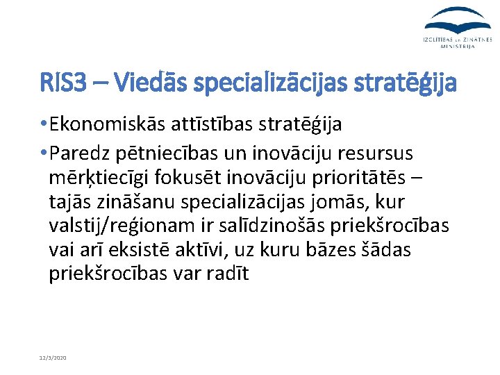 RIS 3 – Viedās specializācijas stratēģija • Ekonomiskās attīstības stratēģija • Paredz pētniecības un