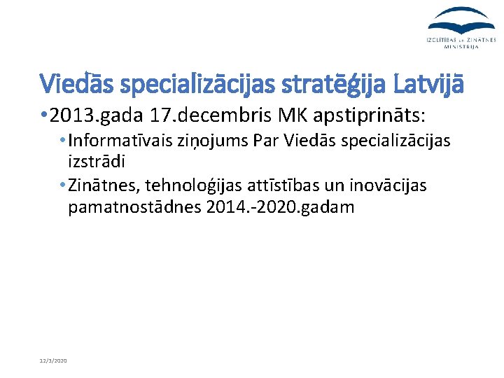 Viedās specializācijas stratēģija Latvijā • 2013. gada 17. decembris MK apstiprināts: • Informatīvais ziņojums