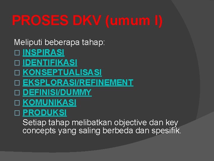 PROSES DKV (umum I) Meliputi beberapa tahap: � INSPIRASI � IDENTIFIKASI � KONSEPTUALISASI �