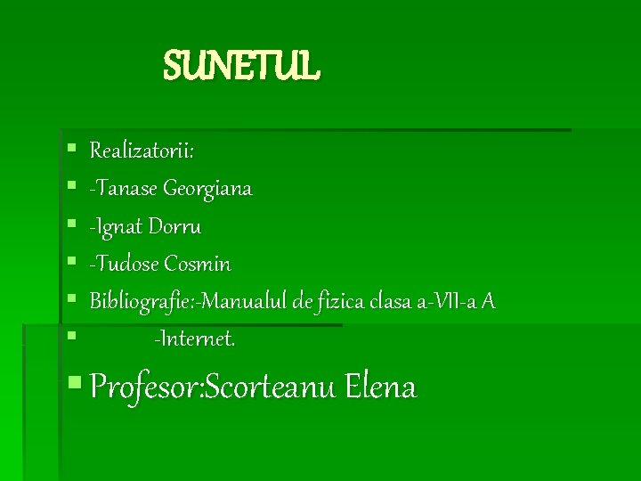 SUNETUL § § § Realizatorii: -Tanase Georgiana -Ignat Dorru -Tudose Cosmin Bibliografie: -Manualul de