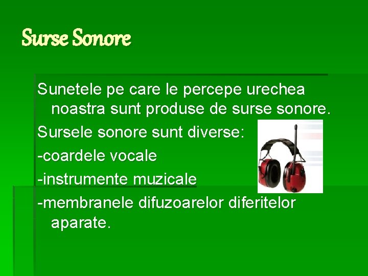 Surse Sonore Sunetele pe care le percepe urechea noastra sunt produse de surse sonore.