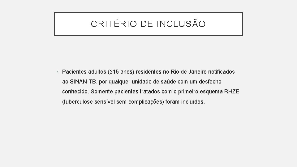 CRITÉRIO DE INCLUSÃO • Pacientes adultos (≥ 15 anos) residentes no Rio de Janeiro CRITÉRIO DE INCLUSÃO • Pacientes adultos (≥ 15 anos) residentes no Rio de Janeiro