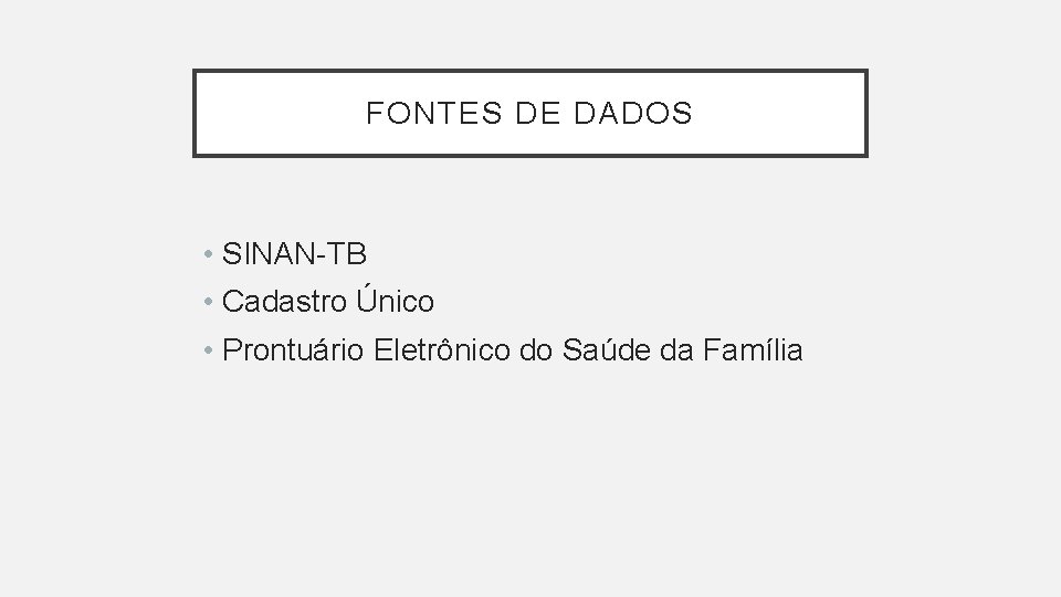 FONTES DE DADOS • SINAN-TB • Cadastro Único • Prontuário Eletrônico do Saúde da FONTES DE DADOS • SINAN-TB • Cadastro Único • Prontuário Eletrônico do Saúde da
