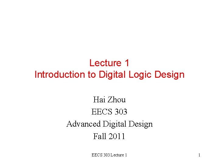 Lecture 1 Introduction to Digital Logic Design Hai Zhou EECS 303 Advanced Digital Design