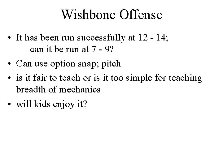 Wishbone Offense • It has been run successfully at 12 - 14; can it