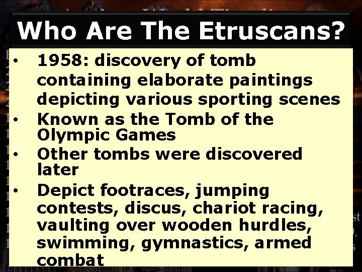 Who Are The Etruscans? • • 1958: discovery of tomb containing elaborate paintings depicting