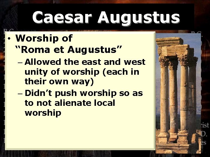 Caesar Augustus • Worship of “Roma et Augustus” – Allowed the east and west