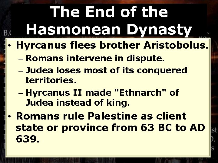 The End of the Hasmonean Dynasty • Hyrcanus flees brother Aristobolus. – Romans intervene