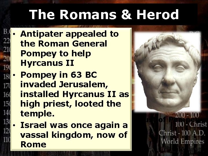 The Romans & Herod • Antipater appealed to the Roman General Pompey to help