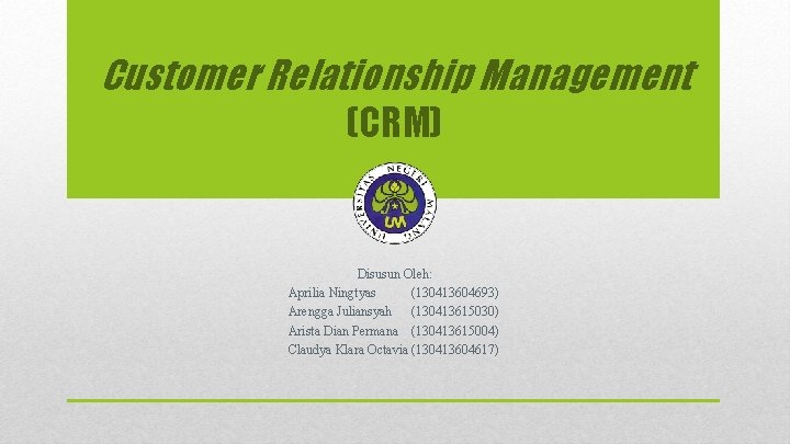 Customer Relationship Management (CRM) Disusun Oleh: Aprilia Ningtyas (130413604693) Arengga Juliansyah (130413615030) Arista Dian