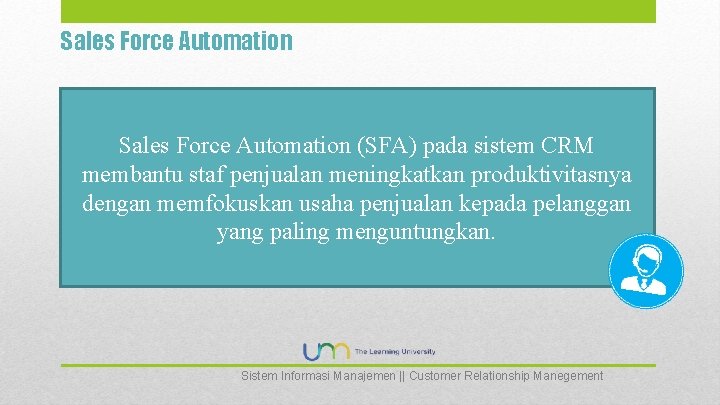 Sales Force Automation (SFA) pada sistem CRM membantu staf penjualan meningkatkan produktivitasnya dengan memfokuskan