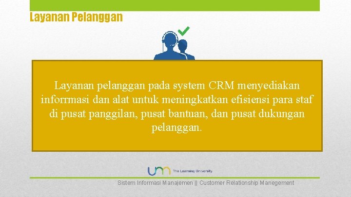 Layanan Pelanggan Layanan pelanggan pada system CRM menyediakan inforrmasi dan alat untuk meningkatkan efisiensi