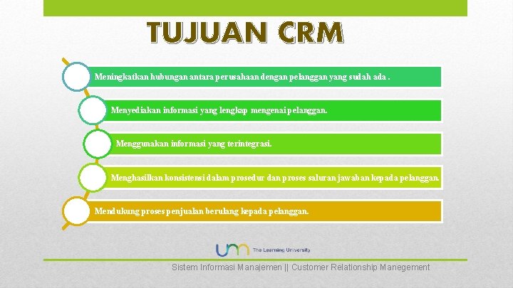 TUJUAN CRM Meningkatkan hubungan antara perusahaan dengan pelanggan yang sudah ada. Menyediakan informasi yang