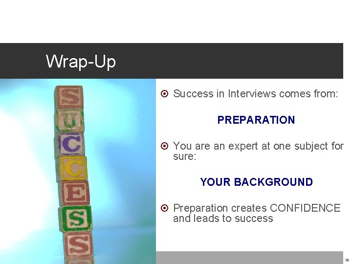 Wrap-Up Success in Interviews comes from: PREPARATION You are an expert at one subject