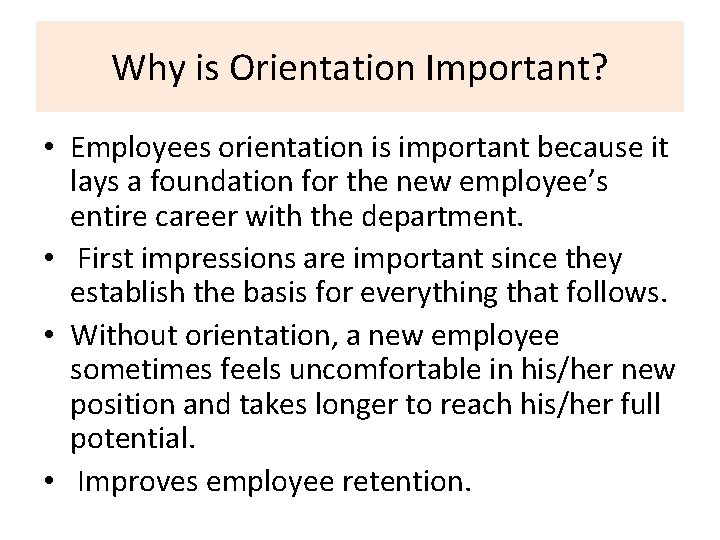 Why is Orientation Important? • Employees orientation is important because it lays a foundation