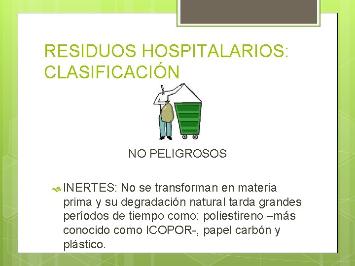 RESIDUOS HOSPITALARIOS: CLASIFICACIÓN NO PELIGROSOS INERTES: No se transforman en materia prima y su