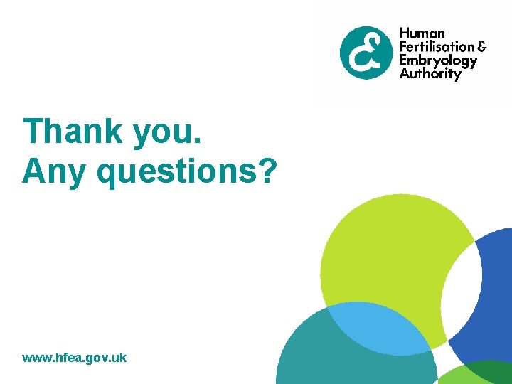 Thank you. Any questions? www. hfea. gov. uk 