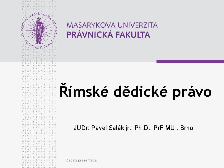 Římské dědické právo JUDr. Pavel Salák jr. , Ph. D. , Pr. F MU