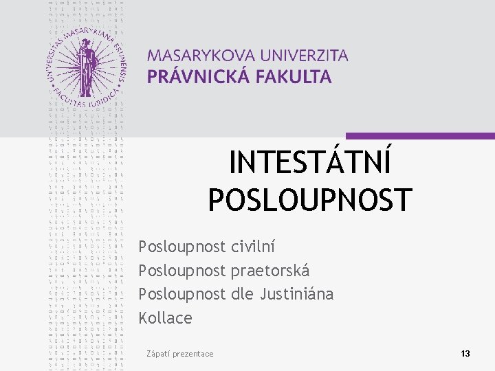 INTESTÁTNÍ POSLOUPNOST Posloupnost civilní Posloupnost praetorská Posloupnost dle Justiniána Kollace Zápatí prezentace 13 