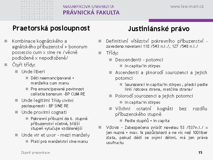 www. law. muni. cz Praetorská posloupnost n Kombinace kognátského a agnátského příbuzenství + bonorum