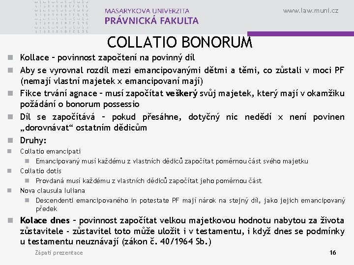 www. law. muni. cz COLLATIO BONORUM n Kollace – povinnost započtení na povinný díl