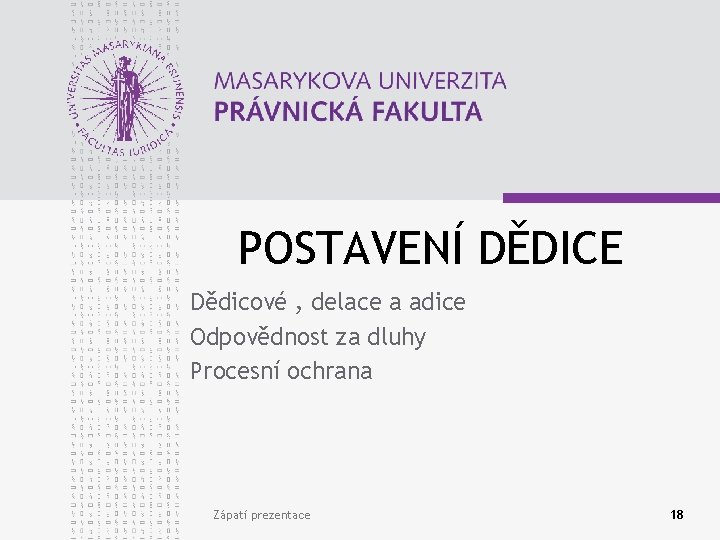 POSTAVENÍ DĚDICE Dědicové , delace a adice Odpovědnost za dluhy Procesní ochrana Zápatí prezentace