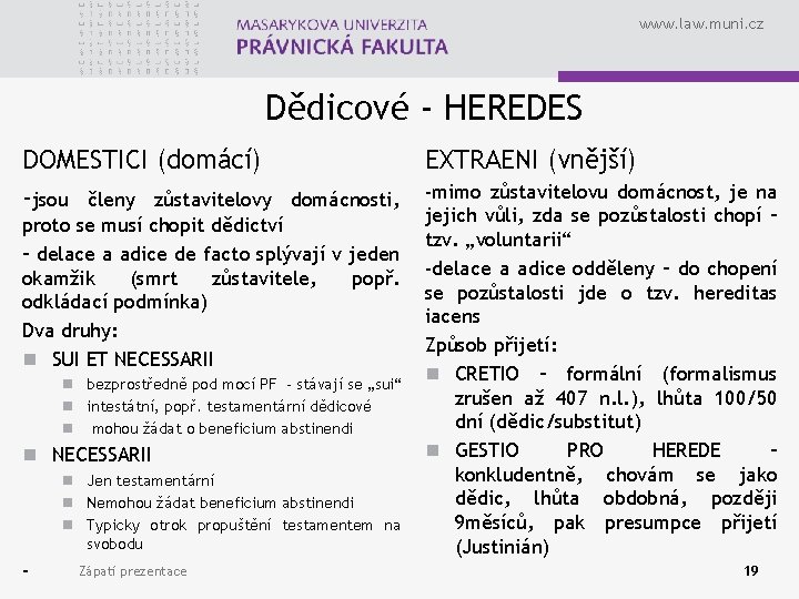 www. law. muni. cz Dědicové - HEREDES DOMESTICI (domácí) -jsou členy zůstavitelovy EXTRAENI (vnější)