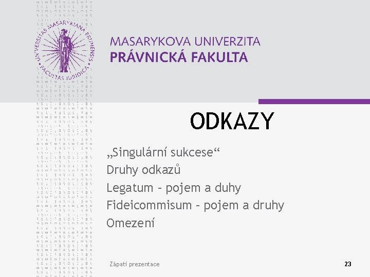 ODKAZY „Singulární sukcese“ Druhy odkazů Legatum – pojem a duhy Fideicommisum – pojem a