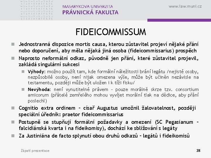 www. law. muni. cz FIDEICOMMISSUM n Jednostranná dispozice mortis causa, kterou zůstavitel projeví nějaké