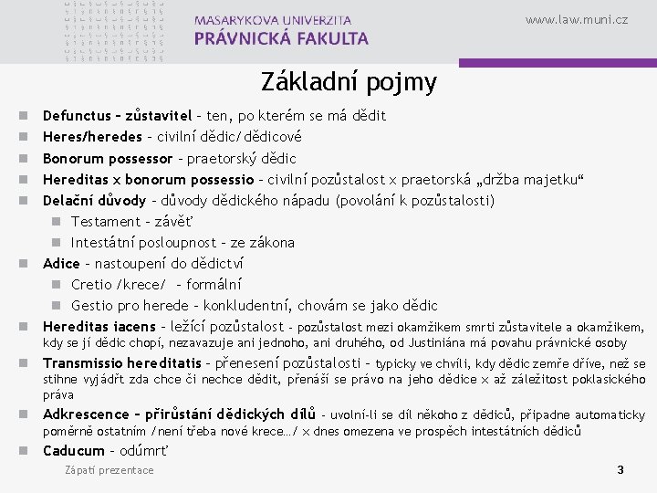 www. law. muni. cz Základní pojmy Defunctus – zůstavitel – ten, po kterém se