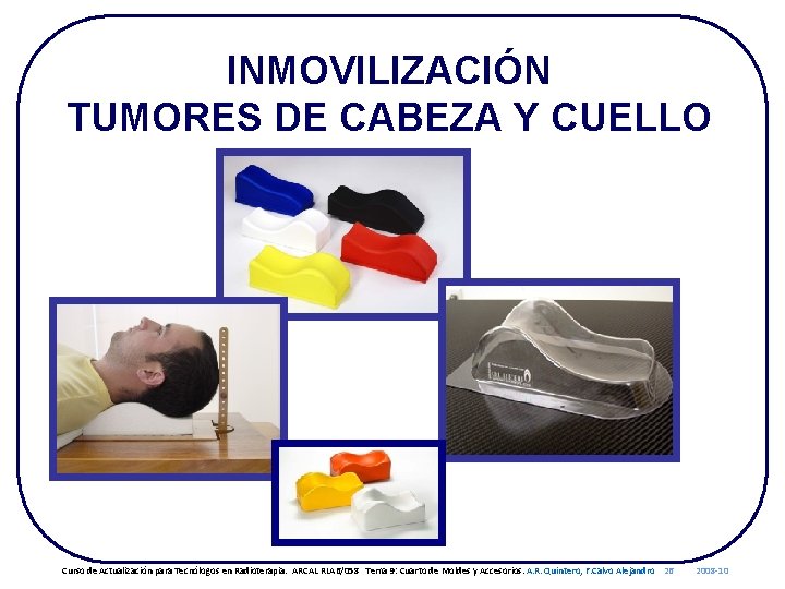 INMOVILIZACIÓN TUMORES DE CABEZA Y CUELLO Curso de Actualización para Tecnólogos en Radioterapia. ARCAL