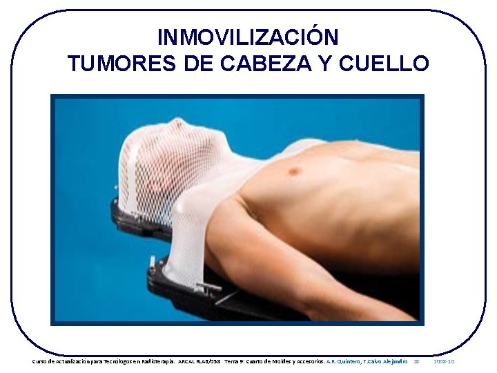 INMOVILIZACIÓN TUMORES DE CABEZA Y CUELLO Curso de Actualización para Tecnólogos en Radioterapia. ARCAL