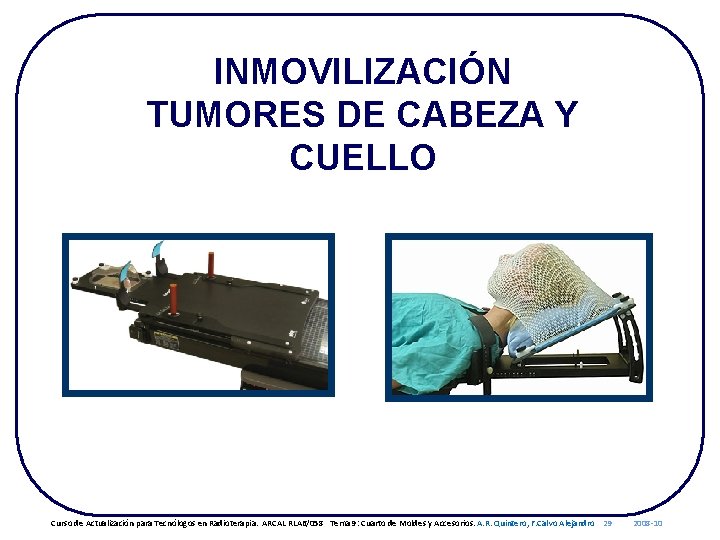 INMOVILIZACIÓN TUMORES DE CABEZA Y CUELLO Curso de Actualización para Tecnólogos en Radioterapia. ARCAL