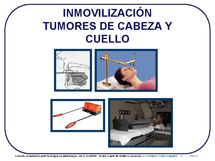 INMOVILIZACIÓN TUMORES DE CABEZA Y CUELLO Curso de Actualización para Tecnólogos en Radioterapia. ARCAL
