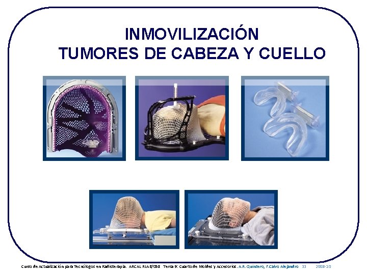 INMOVILIZACIÓN TUMORES DE CABEZA Y CUELLO Curso de Actualización para Tecnólogos en Radioterapia. ARCAL