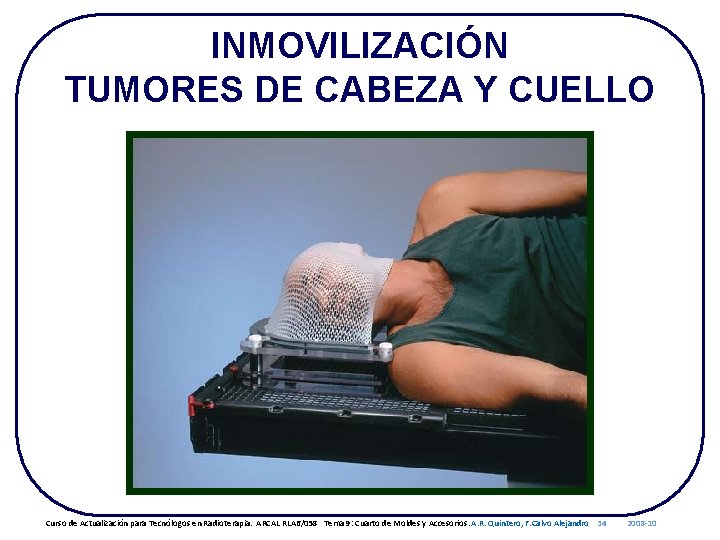 INMOVILIZACIÓN TUMORES DE CABEZA Y CUELLO Curso de Actualización para Tecnólogos en Radioterapia. ARCAL