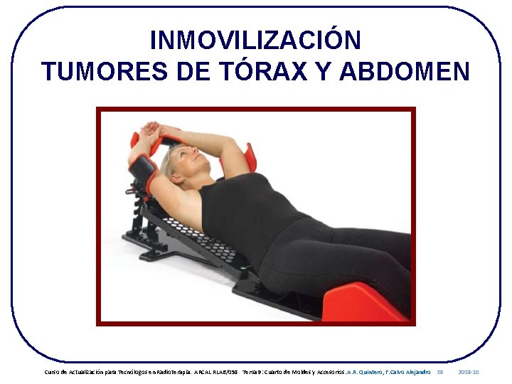 INMOVILIZACIÓN TUMORES DE TÓRAX Y ABDOMEN Curso de Actualización para Tecnólogos en Radioterapia. ARCAL
