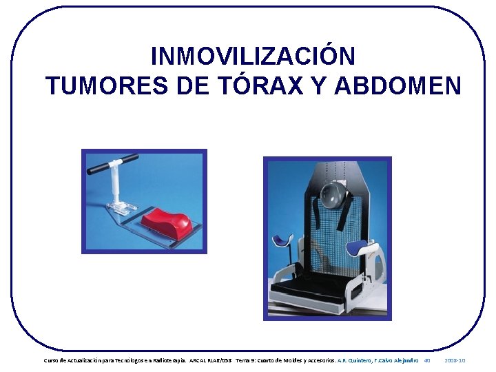 INMOVILIZACIÓN TUMORES DE TÓRAX Y ABDOMEN Curso de Actualización para Tecnólogos en Radioterapia. ARCAL