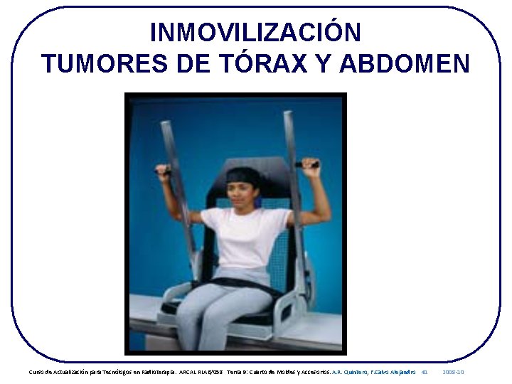 INMOVILIZACIÓN TUMORES DE TÓRAX Y ABDOMEN Curso de Actualización para Tecnólogos en Radioterapia. ARCAL