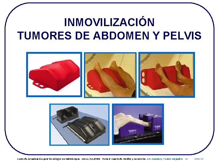 INMOVILIZACIÓN TUMORES DE ABDOMEN Y PELVIS Curso de Actualización para Tecnólogos en Radioterapia. ARCAL