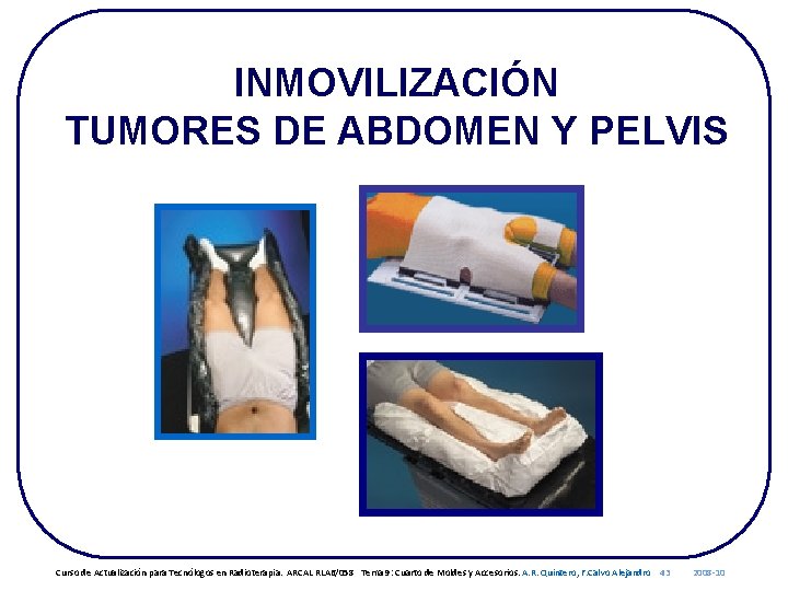 INMOVILIZACIÓN TUMORES DE ABDOMEN Y PELVIS Curso de Actualización para Tecnólogos en Radioterapia. ARCAL