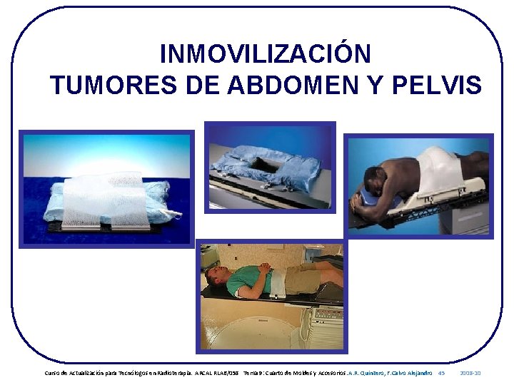 INMOVILIZACIÓN TUMORES DE ABDOMEN Y PELVIS Curso de Actualización para Tecnólogos en Radioterapia. ARCAL