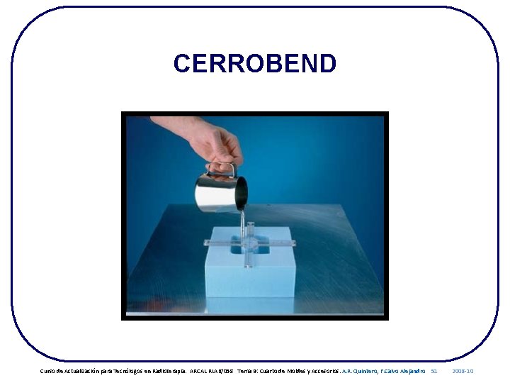 CERROBEND Curso de Actualización para Tecnólogos en Radioterapia. ARCAL RLA 6/058 Tema 9: Cuarto