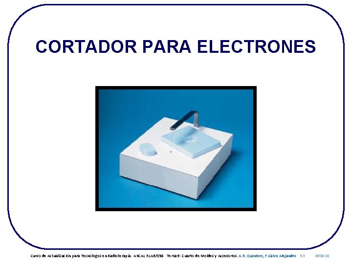 CORTADOR PARA ELECTRONES Curso de Actualización para Tecnólogos en Radioterapia. ARCAL RLA 6/058 Tema