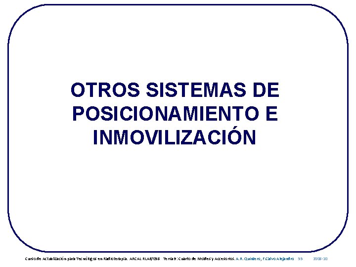 OTROS SISTEMAS DE POSICIONAMIENTO E INMOVILIZACIÓN Curso de Actualización para Tecnólogos en Radioterapia. ARCAL