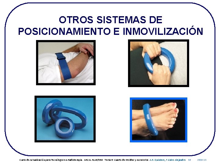 OTROS SISTEMAS DE POSICIONAMIENTO E INMOVILIZACIÓN Curso de Actualización para Tecnólogos en Radioterapia. ARCAL