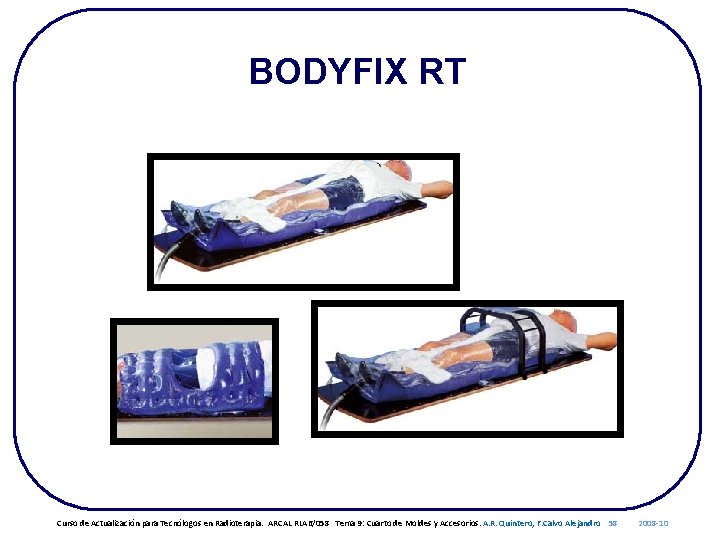 BODYFIX RT Curso de Actualización para Tecnólogos en Radioterapia. ARCAL RLA 6/058 Tema 9:
