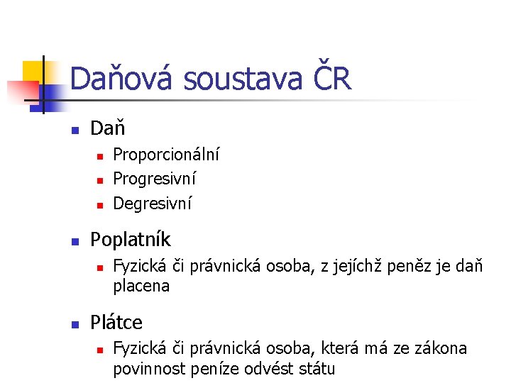 Daňová soustava ČR n Daň n n Poplatník n n Proporcionální Progresivní Degresivní Fyzická