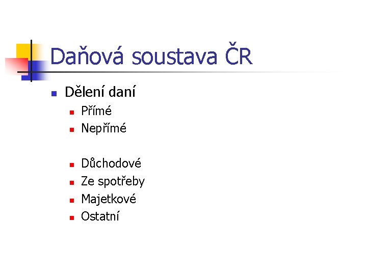 Daňová soustava ČR n Dělení daní n n n Přímé Nepřímé Důchodové Ze spotřeby