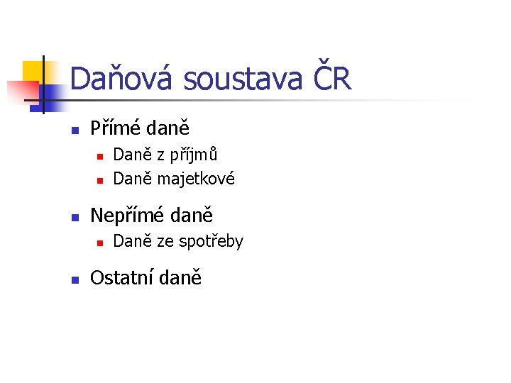 Daňová soustava ČR n Přímé daně n n n Nepřímé daně n n Daně
